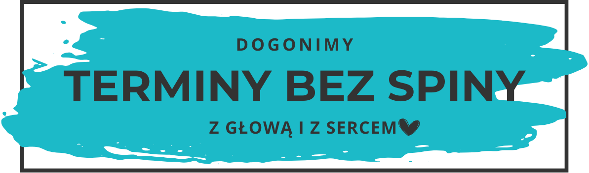 TERMINY BEZ SPINY Dogonimy terminy bez spiny - z głową i z sercem